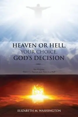 Nebe nebo peklo, vaše volba, Boží rozhodnutí: Ano, Virginie, existuje nebe i peklo. - Heaven or Hell, Your Choice, God's Decision: Yes Virginia, There is a Heaven and There is a Hell