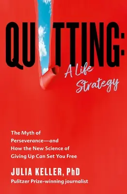 Quitting: Životní strategie: Mýtus vytrvalosti - a jak vás nová věda o vzdávání se může osvobodit? - Quitting: A Life Strategy: The Myth of Perseverance--And How the New Science of Giving Up Can Set You Free
