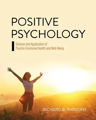 Pozitivní psychologie: Vědecké poznatky a aplikace psychoemočního zdraví a pohody - Positive Psychology: Science and Application of Psycho-Emotional Health and Well-Being