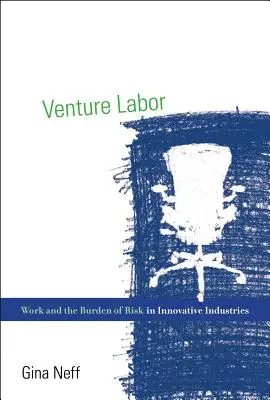 Riskantní práce: Práce a břemeno rizika v inovativních odvětvích - Venture Labor: Work and the Burden of Risk in Innovative Industries