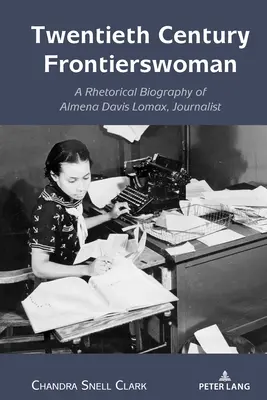 Hraničářka dvacátého století: Davis Lomax, novinářka: rétorický životopis Almeny Davis Lomaxové - Twentieth Century Frontierswoman: A Rhetorical Biography of Almena Davis Lomax, Journalist