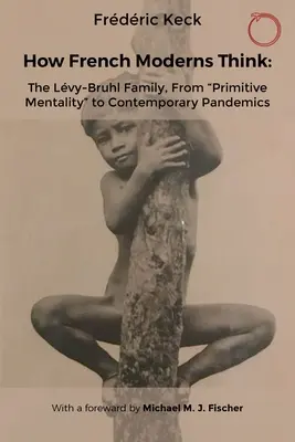 Jak myslí francouzští modernisté: Rodina Lvy-Bruhlů, od primitivní mentality“ k současným pandám“ - How French Moderns Think: The Lvy-Bruhl Family, from Primitive Mentality
