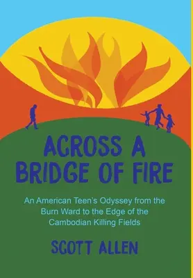 Přes ohnivý most: Odysea amerického teenagera z popáleninového oddělení na okraj kambodžských vražedných polí - Across a Bridge of Fire: An American Teen's Odyssey from the Burn Ward to the Edge of the Cambodian Killing Fields