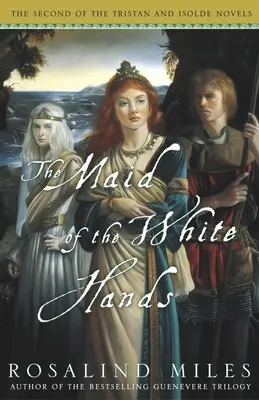 Dívka s bílýma rukama: Druhý z románů o Tristanovi a Isoldě - The Maid of the White Hands: The Second of the Tristan and Isolde Novels
