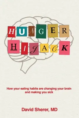 Únos hladem: Jak vaše stravovací návyky mění váš mozek a způsobují vám nemoci - Hunger Hijack: How your eating habits are changing your brain and making you sick