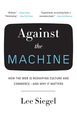 Proti stroji: Jak web přetváří kulturu a obchod - a proč na tom záleží? - Against the Machine: How the Web Is Reshaping Culture and Commerce -- and Why It Matters