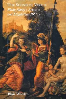 Zvuk ctnosti: Alžbětinská politika: Arcadia Philipa Sidneyho a alžbětinská politika - The Sound of Virtue: Philip Sidney's 'Arcadia' and Elizabethan Politics