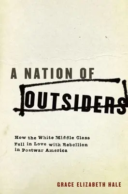 Národ outsiderů: Jak si bílá střední třída v poválečné Americe zamilovala rebelství - A Nation of Outsiders: How the White Middle Class Fell in Love with Rebellion in Postwar America
