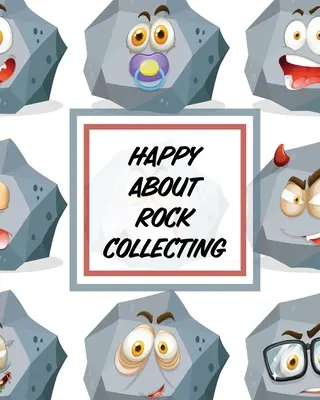 Šťastně o sběratelství hornin: Sběratelství hornin Vědy o Zemi Krystaly a drahé kameny - Happy About Rock Collecting: Rock Collecting Earth Sciences Crystals and Gemstones