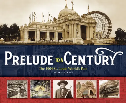 Předehra ke století: Světová výstava v St. Louis v roce 1904 - Prelude to a Century: The 1904 St. Louis World's Fair