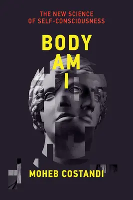 Tělo jsem já: Nová věda o sebeuvědomění - Body Am I: The New Science of Self-Consciousness