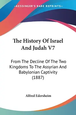 Dějiny Izraele a Judska V7: Od úpadku obou království po asyrské a babylonské zajetí - The History Of Israel And Judah V7: From The Decline Of The Two Kingdoms To The Assyrian And Babylonian Captivity