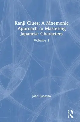 Kanji Clues: A Mnemonic Approach to Mastering Japanese Characters: Svazek 1 - Kanji Clues: A Mnemonic Approach to Mastering Japanese Characters: Volume 1