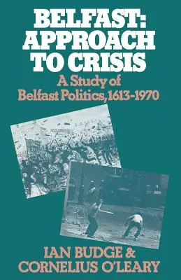 Belfast: Belfast: přístup ke krizi: Studie o politice v Belfastu v letech 1613-1970 - Belfast: Approach to Crisis: A Study of Belfast Politics 1613-1970