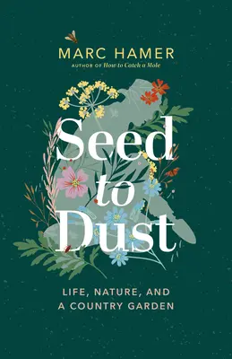 Od semínka k prachu: Život, příroda a venkovská zahrada - Seed to Dust: Life, Nature, and a Country Garden