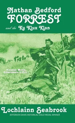 Nathan Bedford Forrest a Ku Klux Klan: Mýtus Yankeeů, skutečnost Konfederace - Nathan Bedford Forrest and the Ku Klux Klan: Yankee Myth, Confederate Fact