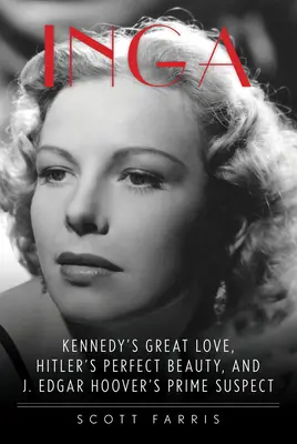 Inga: Edgara Hoovera: Velká láska Kennedyho, Hitlerova dokonalá kráska a hlavní podezřelý J. Edgara Hoovera - Inga: Kennedy's Great Love, Hitler's Perfect Beauty, and J. Edgar Hoover's Prime Suspect