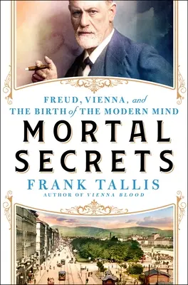 Smrtelná tajemství: Freud, Vídeň a objevení moderní mysli. - Mortal Secrets: Freud, Vienna, and the Discovery of the Modern Mind