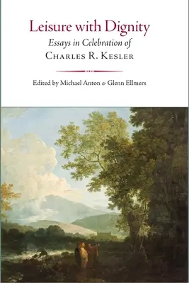 Důstojné trávení volného času: Keslera: eseje na oslavu Charlese R. Keslera. - Leisure with Dignity: Essays in Celebration of Charles R. Kesler