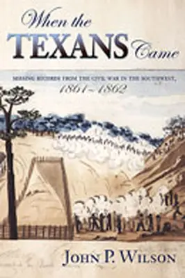 Když přišli Texasané: Chybějící záznamy z občanské války na jihozápadě, 1861-1862 - When the Texans Came: Missing Records from the Civil War in the Southwest, 1861-1862