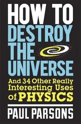 Jak zničit vesmír: A 34 dalších opravdu zajímavých využití fyziky. - How to Destroy the Universe: And 34 Other Really Interesting Uses of Physics