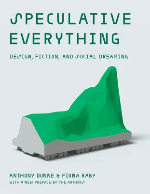 Spekulativní vše s novou předmluvou autorů: Design, fikce a sociální snění - Speculative Everything, with a New Preface by the Authors: Design, Fiction, and Social Dreaming