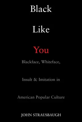 Černý jako ty: Černá tvář, bílá tvář, urážka a imitace v americké populární kultuře - Black Like You: Blackface, Whiteface, Insult & Imitation in American Popular Culture