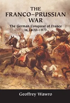 Prusko-francouzská válka: Německé dobývání Francie v letech 1870-1871 - The Franco-Prussian War: The German Conquest of France in 1870-1871