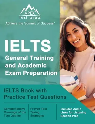 Příprava na zkoušku IELTS General Training and Academic: IELTS Book with Practice Test Questions [Includes Audio Links for Listening Section Prep]. - IELTS General Training and Academic Exam Preparation: IELTS Book with Practice Test Questions [Includes Audio Links for Listening Section Prep]