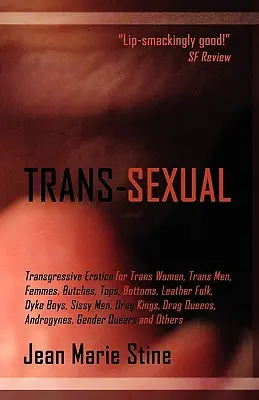 Transsexuálové: Vydání: Transsexualita: Transgressive Erotica for Mtfs, Ftms, Butches, Femmes, Tops, Bottoms, Leather Folk, Dyke Boys, Sissy Men, Drag Kings, - Trans-Sexual: Transgressive Erotica for Mtfs, Ftms, Butches, Femmes, Tops, Bottoms, Leather Folk, Dyke Boys, Sissy Men, Drag Kings,