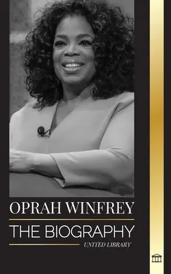 Oprah Winfreyová: Životopis americké moderátorky talk show s cílem a odolností a její léčivé rozhovory - Oprah Winfrey: The Biography of an American talk show host with Purpose and Resilience, and her Healing Conversations