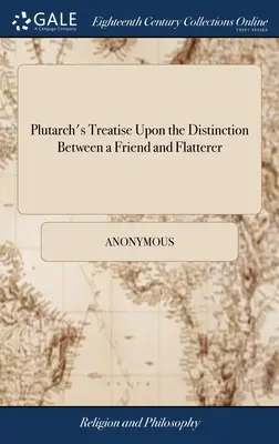 Plútarchovo pojednání O rozdílu mezi přítelem a lichotníkem: S poznámkami. Thomas Northmore, - Plutarch's Treatise Upon the Distinction Between a Friend and Flatterer: With Remarks. By Thomas Northmore,