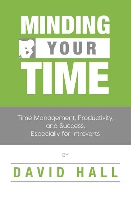 Minding Your Time: Time Management, produktivita a úspěch, zejména pro introverty - Minding Your Time: Time Management, Productivity, and Success, Especially for Introverts