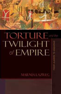 Mučení a soumrak impéria: Od Alžíru po Bagdád - Torture and the Twilight of Empire: From Algiers to Baghdad