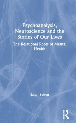 Psychoanalýza, neurověda a příběhy našich životů: Vztahové kořeny duševního zdraví - Psychoanalysis, Neuroscience and the Stories of Our Lives: The Relational Roots of Mental Health