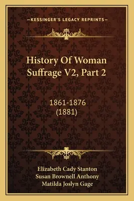 Dějiny volebního práva žen V2, 2. část: 1861-1876 - History Of Woman Suffrage V2, Part 2: 1861-1876