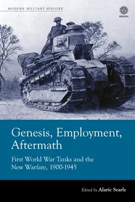 Geneze, zaměstnání, následky: První světová válka, tanky a nové válečnictví v letech 1900-1945. - Genesis, Employment, Aftermath: First World War Tanks and the New Warfare 1900-1945