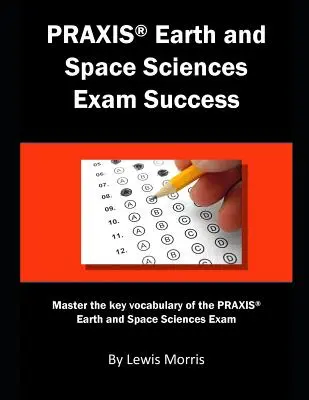 Praxis Earth and Space Sciences Exam Success (Úspěšná zkouška z věd o Zemi a vesmíru): Klíčová slovní zásoba ke zkoušce Praxis Earth and Space Sciences: Zvládněte klíčovou slovní zásobu ke zkoušce Praxis Earth and Space Sciences - Praxis Earth and Space Sciences Exam Success: Master the Key Vocabulary of the Praxis Earth and Space Sciences Exam