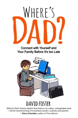 Kde je táta? Než bude pozdě, spojte se sami se sebou a se svou rodinou. - Where's Dad?: Connect with Yourself and Your Family Before It's too Late