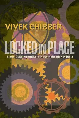 Uzamčeno na místě: Stavebnictví a pozdní industrializace v Indii. - Locked in Place: State-Building and Late Industrialization in India