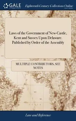 Zákony vlády New-Castle, Kentu a Sussexu v Delaware. Vydáno z nařízení shromáždění - Laws of the Government of New-Castle, Kent and Sussex Upon Delaware. Published by Order of the Assembly
