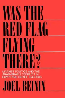 Vlála tam červená vlajka?: Marxistická politika a arabsko-izraelský konflikt v Egyptě a Izraeli v letech 1948-1965. - Was the Red Flag Flying There?: Marxist Politics and the Arab-Israeli Conflict in Egypt and Israel, 1948-1965
