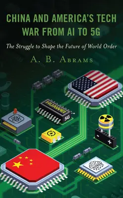 Válka Číny a Ameriky o technologie od umělé inteligence po 5G: Boj o utváření budoucnosti světového řádu - China and America's Tech War from AI to 5G: The Struggle to Shape the Future of World Order
