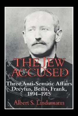 Obviněný Žid: Tři antisemitské aféry (Dreyfus, Beilis, Frank) 1894 1915 - The Jew Accused: Three Anti-Semitic Affairs (Dreyfus, Beilis, Frank) 1894 1915