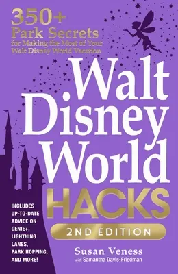 Walt Disney World Hacks, 2. vydání: 350+ tajemství parku, jak si co nejlépe užít dovolenou ve Walt Disney World, 2. vydání - Walt Disney World Hacks, 2nd Edition: 350+ Park Secrets for Making the Most of Your Walt Disney World Vacation