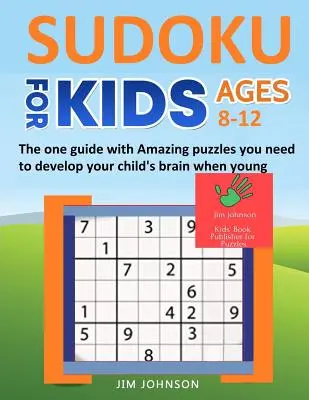 Sudoku pro děti 8-12 let - Jediný průvodce s úžasnými hádankami, který potřebujete k rozvoji dětského mozku v mládí - Sudoku for Kids 8-12 - The One Guide with Amazing Puzzles You Need to Develop Your Child's Brain When Young