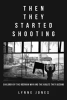 Pak se začalo střílet: Děti bosenské války a dospělí, kterými se stávají - Then They Started Shooting: Children of the Bosnian War and the Adults They Become