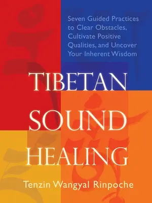 Tibetské léčení zvukem: Kniha: Sedm řízených cvičení pro odstranění překážek, zpřístupnění pozitivních vlastností a odhalení vaší vrozené moudrosti - Tibetan Sound Healing: Seven Guided Practices for Clearing Obstacles, Accessing Positive Qualities, and Uncovering Your Inherent Wisdom