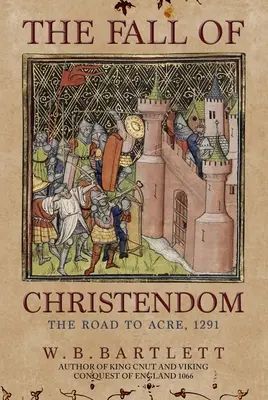 Pád křesťanství: Cesta do Acre 1291 - The Fall of Christendom: The Road to Acre 1291