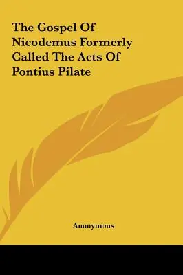 Nikodémovo evangelium dříve nazývané Skutky Piláta Pontského - The Gospel Of Nicodemus Formerly Called The Acts Of Pontius Pilate